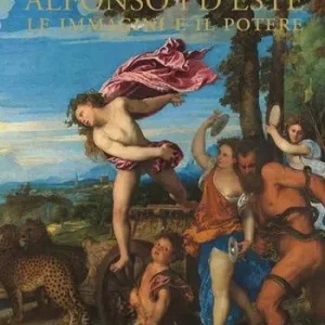 Alfonso I d‘Este. Le immagini e il potere da Ercole de‘ Roberti a Michelangelo. Ediz. illustrata Ordina Subito