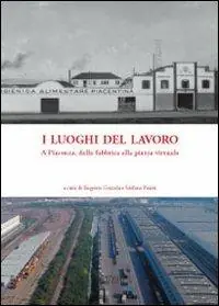 Esclusivo I luoghi del lavoro. A Piacenza, dalla fabbrica alla piazza virtuale