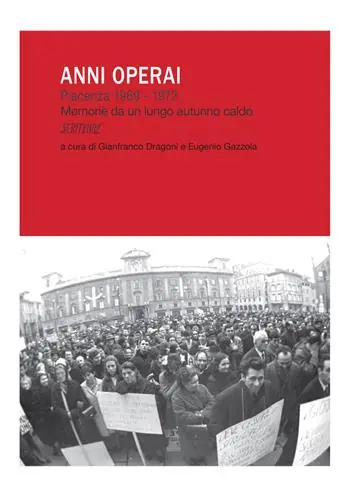 Anni operai. Piacenza 1969-1972. Memorie da un lungo autunno caldo Spedito Oggi