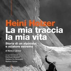Heini Holzer. La mia traccia, la mia vita. Storia di un alpinista e sciatore estremo Offerta Del Giorno