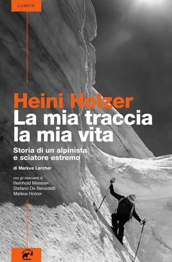 Heini Holzer. La mia traccia, la mia vita. Storia di un alpinista e sciatore estremo Offerta Del Giorno