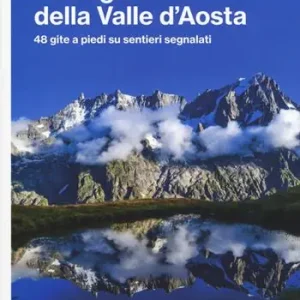 142 laghi della Valle d‘Aosta. 48 gite a piedi su sentieri segnalati Must-Have