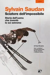 Vendita Finale Sylvain Saudan, lo sciatore dell‘impossibile. Storia dell‘uomo che inventò lo sci estremo