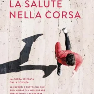 La salute nella corsa. La corsa spiegata dalla scienza. 50 esperti e tutto ciò che può aiutarti a migliorare prestazioni e benessere. Prezzo Basso