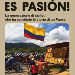 Offerta Limitata Colombia es pasión! La generazione di ciclisti che ha cambiato la storia di un Paese