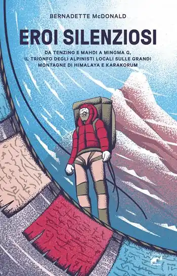Eroi silenziosi. Da Tenzing e Mahdi a Minima G, il trionfo degli alpinisti locali sulle grandi montagne di Himalaya e Karakorum Compra Adesso