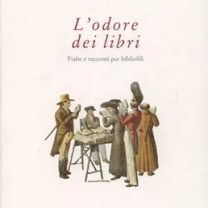 Ultime Pezzi L‘ odore dei libri. Fiabe e racconti per bibliofili