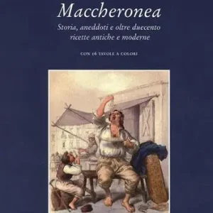 Maccheronea. Storia, aneddoti e oltre duecento ricette antiche e moderne Reso Gratuito
