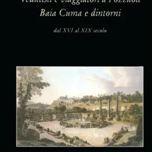 Must-Have Vedutisti e viaggiatori a Pozzuoli Baia Cuma e dintorni dal XVI al XIX secolo