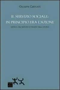 Ultime Pezzi Il servizio sociale. In principio era l‘azione. Critica del metodo e origine della storia