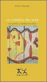 La carezza del sole. Una madre, il carcere, una figlia Compra Adesso