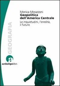 Non Perdere Geopolitica dell‘America centrale. Le inquietudini, l‘eredità, il futuro