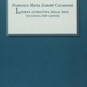 Francesco Maria Zanotti Cavazzoni. La forza attrattiva delle idee. Tra scienza, fede e poesia Offerta Speciale