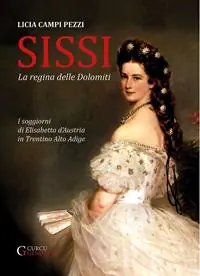 Ultime Pezzi Sissi la regina delle Dolomiti. I soggiorni di Elisabetta d‘Austria in Trentino-Alto Adige. Ediz. integrale