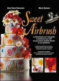 Sweet Airbrush. La decorazione con l‘aerografo in pasticceria per tutti sui piu‘ comuni prodotti dolciari di uso quotidiano. Ediz. illustrata Prezzo Conveniente