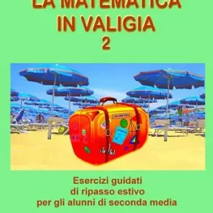 La matematica in valigia. Per la Scuola media. Ediz. per la scuola. Vol. 2 Esercizi guidati di ripasso estivo per gli alunni di seconda media Sconto