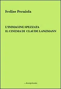 L‘ immagine spezzata. Il cinema di Claude Lanzmann Prezzo Scontato