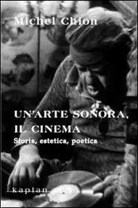 Un‘arte sonora, il cinema. Storia, estetica, poetica. Ediz. illustrata Nuovo Arrivo