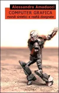 Computer grafica. Mondi sintetici e realtà disegnate. Ediz. illustrata Bestseller