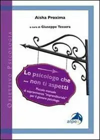 Lo psicologo che... non ti aspetti. Piccolo manuale di sopravvivenza «imprenditoriale» per il giovane psicologo Prezzo Basso