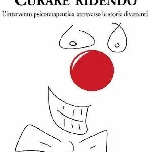 Must-Have Curare ridendo. L‘intervento psicoterapeutico attraverso le storie divertenti