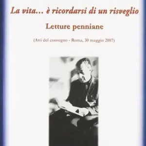 La vita... è ricordarsi di un risveglio (letture penniane). Atti del Convegno (Roma, 30 maggio 2007) Promo Stagionale
