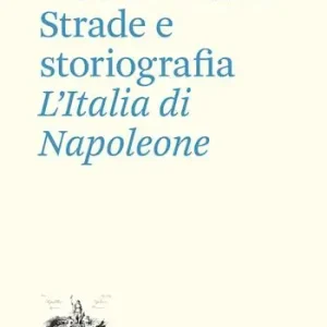 Esclusivo Strade e storiografia. L’Italia di Napoleone
