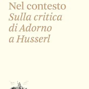 Nel contesto. Sulla critica di Adorno a Husserl Promo Stagionale