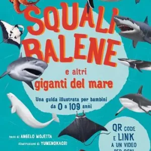 Squali, balene e altri giganti del mare. Una guida illustrata da 0 a 109 anni. Ediz. a colori. Con QR code Professionale