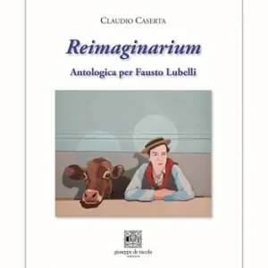 Reimaginarium. Antologica per Fausto Lubelli. Catalogo della mostra (Salerno, 18 novembre 2023-10 gennaio 2024) Spedizione Espresso