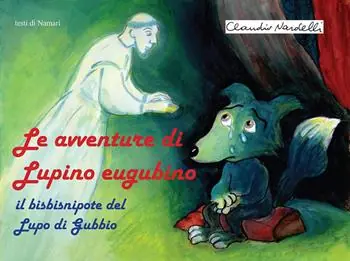 Le avventure di Lupino Eugubino. Il bisbisnipote del lupo di Gubbio. Ediz. per la scuola Prezzo Scontato
