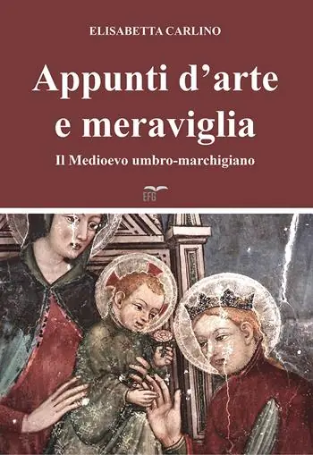 Appunti d‘arte e meraviglia. Il Medioevo umbro-marchigiano Subito Disponibile