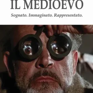 Offerta Limitata C‘era una volta il Medioevo. Sognato. Immaginato. Rappresentato