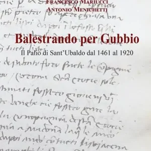 Offerta Speciale Balestrando per Gubbio. Il Palio di Sant‘Ubaldo dal 1461 al 1920