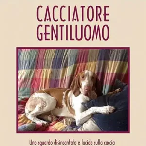 Affare Cacciatore gentiluomo. Uno sguardo disincantato e lucido sulla caccia dal secolo scorso ad oggi