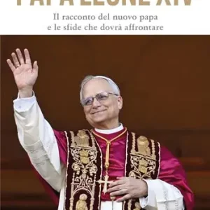 Papa Leone XIV. Il racconto del nuovo papa e le sfide che dovrà affrontare Scelto Dai Clienti