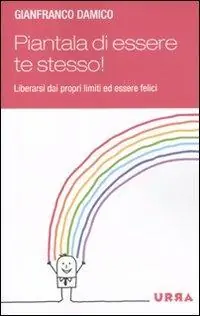 Piantala di essere te stesso! Liberarsi dai propri limiti ed essere felici Bestseller