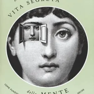 Non Perdere La vita segreta della mente. Come funziona il nostro cervello quando pensa, sente, decide