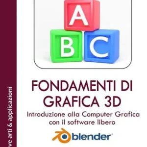 Fondamenti di grafica 3D. Introduzione alla computer grafica con il software libero Blender. Ediz. integrale Prezzo Scontato