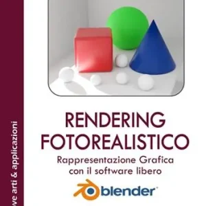 Non Perdere Rendering fotorealistico. Rappresentazione grafica con il software libero Blender. Ediz. integrale. Con Contenuto digitale per download e accesso online