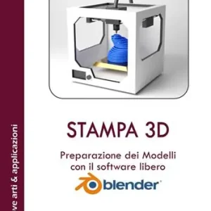 Quantità Limitata Stampa 3D. Preparazione dei modelli con il software libero Blender. Con Contenuto digitale per download e accesso online
