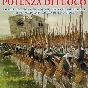 Compra Online Potenza di fuoco. Eserciti, tattica e tecnologia nelle guerre europee dal Rinascimento all‘Età della Ragione