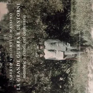 La grande guerra e dintorni. Memorie e cimeli nel centenario. Ediz. illustrata Quantità Limitata