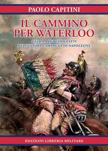 Must-Have Il cammino per Waterloo. Guida a luoghi e fatti dell‘ultima campagna di Napoleone