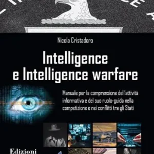 Intelligence e intelligence warfare. Manuale per la comprensione dell‘attività informativa e del suo ruolo-guida nella competizione e nei conflitti tra gli Stati Compra Adesso