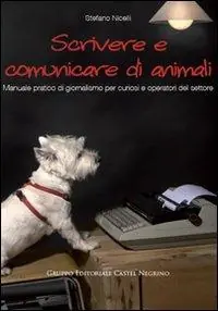 Scrivere e comunicare di animali. Manuale pratico di giornalismo per curiosi e operatori del settore Must-Have