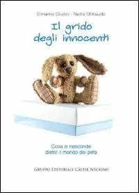 Il grido degli innocenti. Cosa si nasconde dietro il mondo dei pets Compra Oggi Stesso