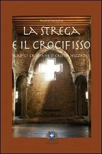 La strega e il crocifisso. Radici cristiane o cristianizzate? Solo Oggi