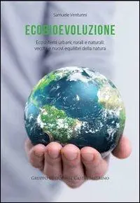 Ecobievoluzione. Ecosistemi urbani, rurali e naturali. Vecchi e nuovi equilibri della natura Soddisfatti O Rimborsati