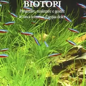 Biotopi. Progettare, realizzare e gestire la vasca tematica d‘acqua dolce Compra Oggi Stesso